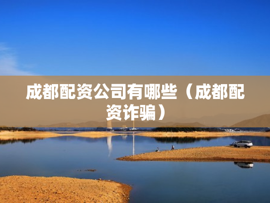 成都配资公司有哪些（成都配资诈骗）