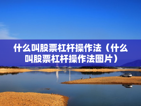什么叫股票杠杆操作法（什么叫股票杠杆操作法图片）