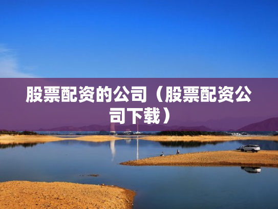 股票配资的公司（股票配资公司下载）