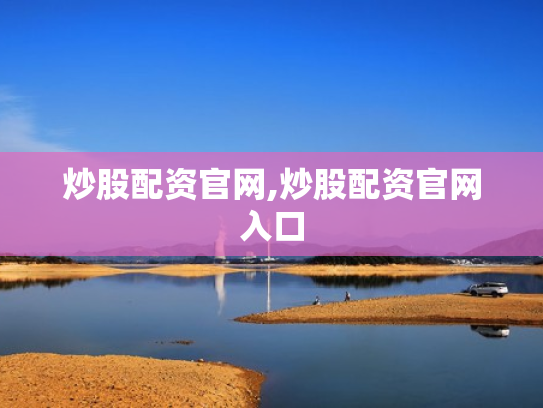 炒股配资官网,炒股配资官网入口