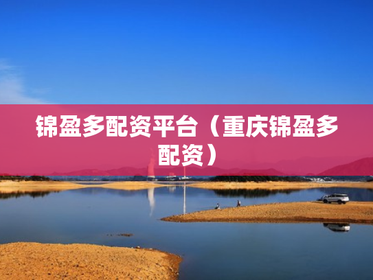 锦盈多配资平台（重庆锦盈多配资）