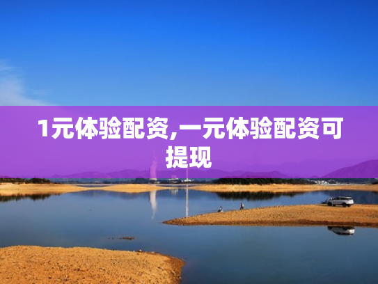1元体验配资,一元体验配资可提现
