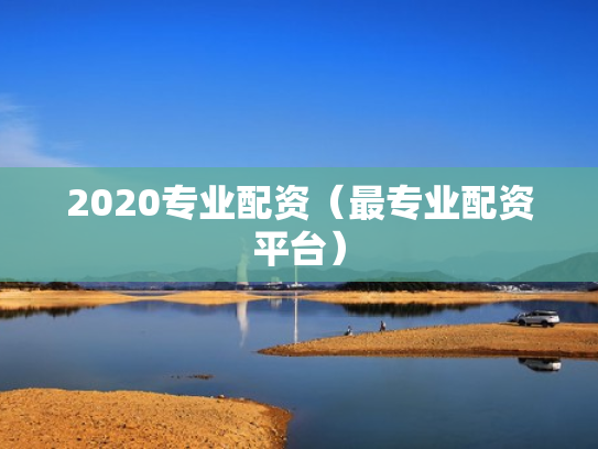 2020专业配资（最专业配资平台）