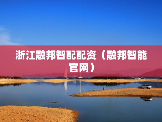 浙江融邦智配配资（融邦智能官网）