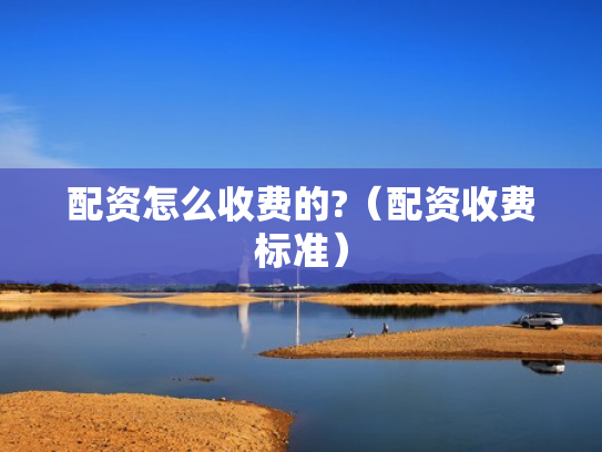 配资怎么收费的?（配资收费标准）