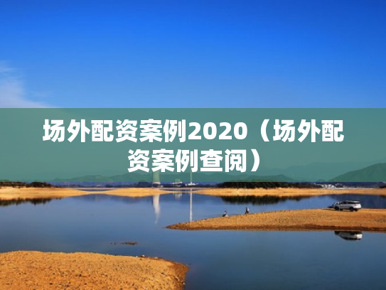 场外配资案例2020（场外配资案例查阅）