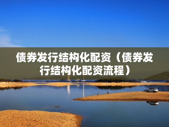 债券发行结构化配资（债券发行结构化配资流程）