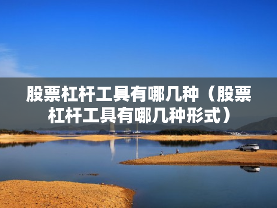 股票杠杆工具有哪几种（股票杠杆工具有哪几种形式）