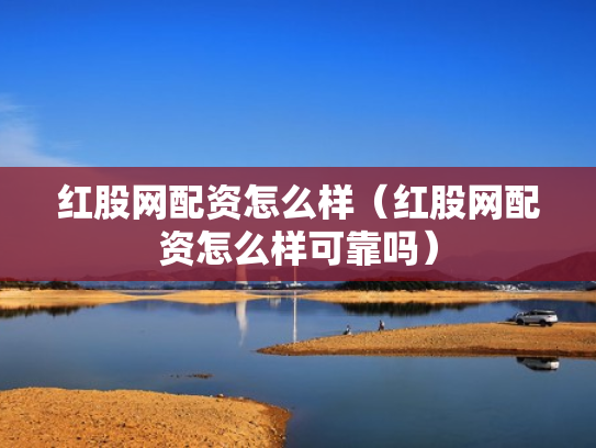 红股网配资怎么样（红股网配资怎么样可靠吗）